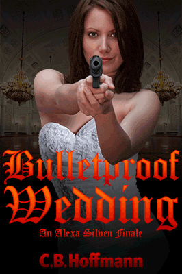 Bulletproof Wedding: An Alexa Silven Finale. Book 3 in the Alexa Silven Trilogy by C.B. Hoffmann, edited by Dan Hoffmann