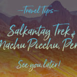 Salkantay trek, Machu & Huayna Picchu, Peru, Travel Tips by NY See You Later