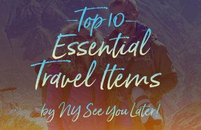 Top 10 Essential Travel Items by NY See You Later